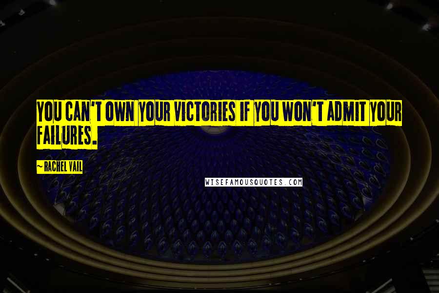 Rachel Vail Quotes: You can't own your victories if you won't admit your failures.