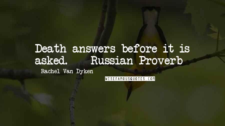 Rachel Van Dyken Quotes: Death answers before it is asked. - Russian Proverb