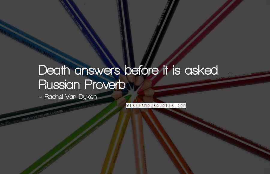 Rachel Van Dyken Quotes: Death answers before it is asked. - Russian Proverb
