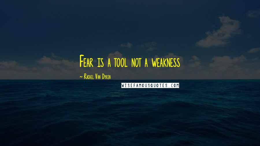 Rachel Van Dyken Quotes: Fear is a tool not a weakness