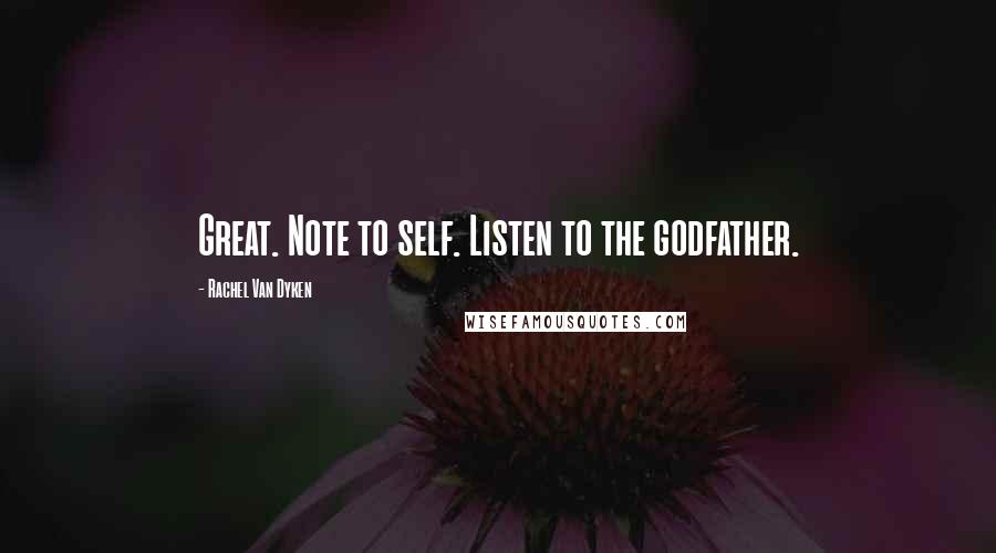 Rachel Van Dyken Quotes: Great. Note to self. Listen to the godfather.