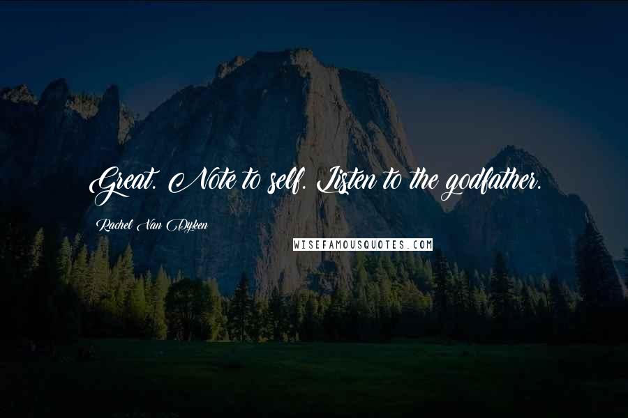 Rachel Van Dyken Quotes: Great. Note to self. Listen to the godfather.