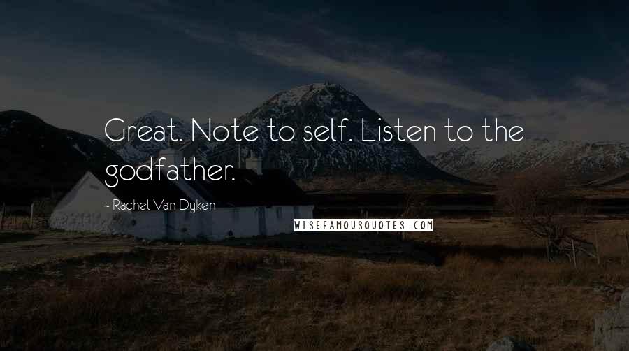 Rachel Van Dyken Quotes: Great. Note to self. Listen to the godfather.