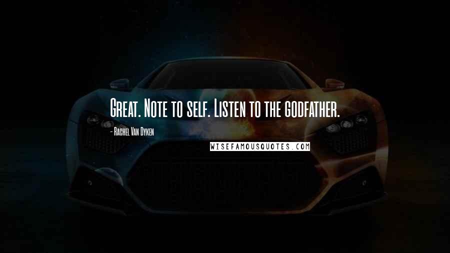 Rachel Van Dyken Quotes: Great. Note to self. Listen to the godfather.