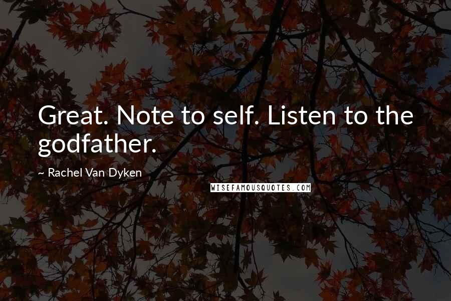 Rachel Van Dyken Quotes: Great. Note to self. Listen to the godfather.