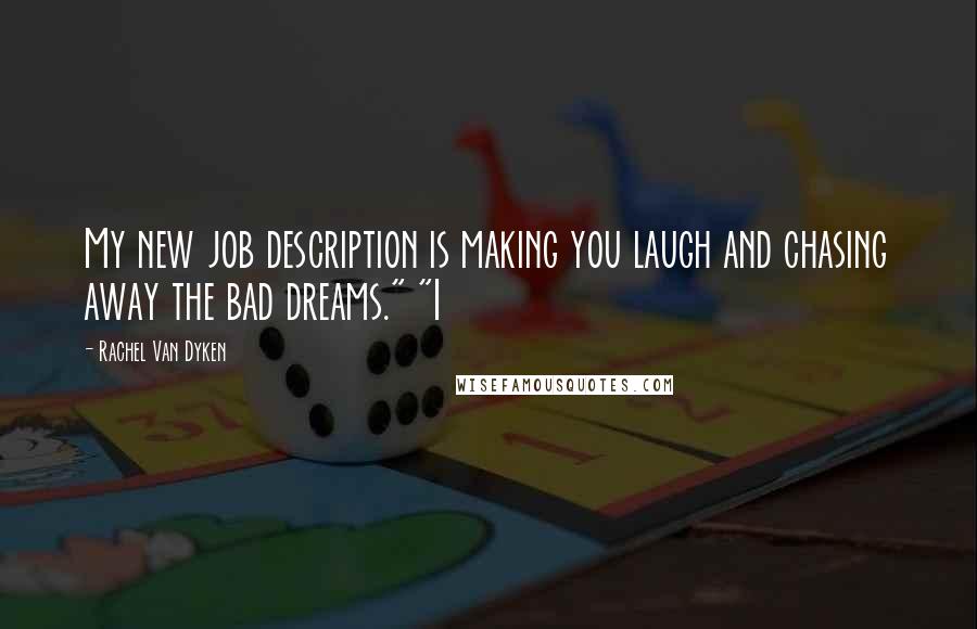 Rachel Van Dyken Quotes: My new job description is making you laugh and chasing away the bad dreams." "I