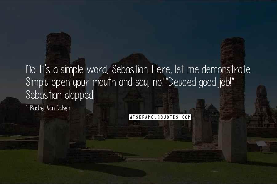 Rachel Van Dyken Quotes: No. It's a simple word, Sebastian. Here, let me demonstrate. Simply open your mouth and say, no.""Deuced good job!" Sebastian clapped.