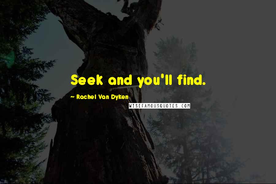 Rachel Van Dyken Quotes: Seek and you'll find.