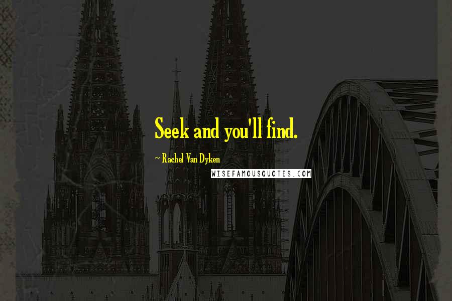 Rachel Van Dyken Quotes: Seek and you'll find.