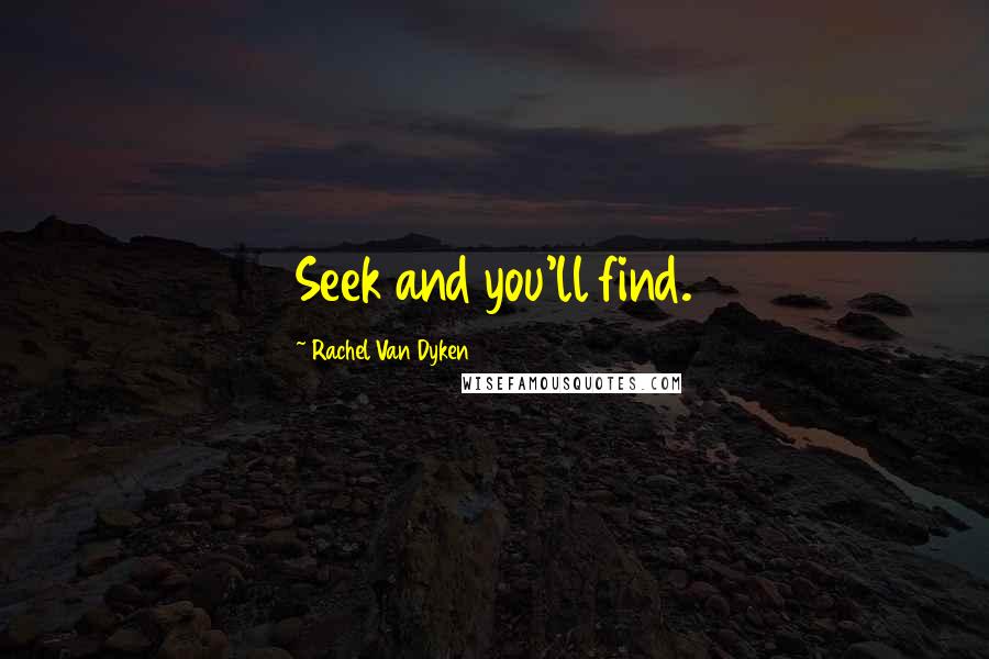 Rachel Van Dyken Quotes: Seek and you'll find.