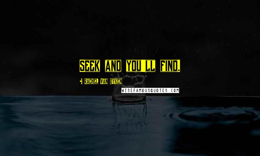 Rachel Van Dyken Quotes: Seek and you'll find.