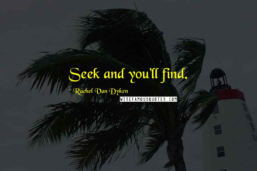 Rachel Van Dyken Quotes: Seek and you'll find.