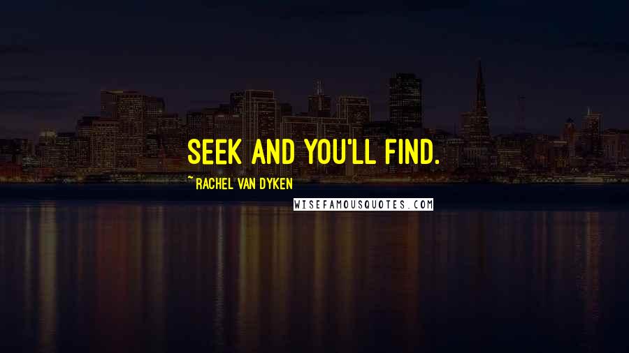 Rachel Van Dyken Quotes: Seek and you'll find.