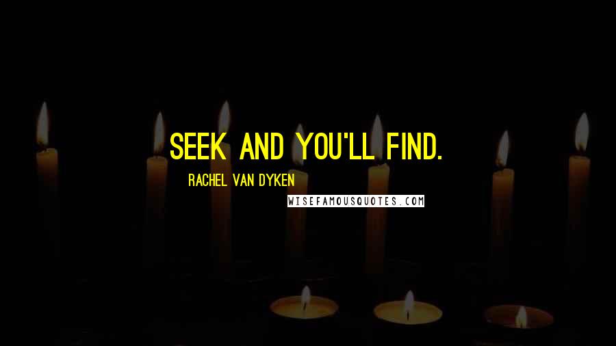 Rachel Van Dyken Quotes: Seek and you'll find.