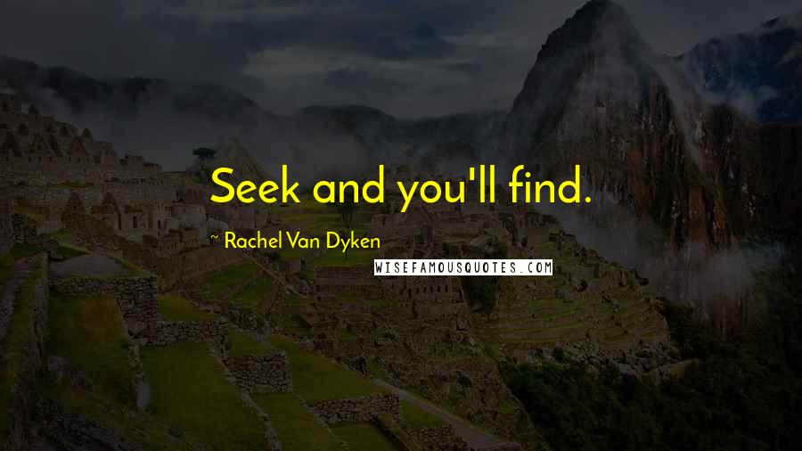 Rachel Van Dyken Quotes: Seek and you'll find.