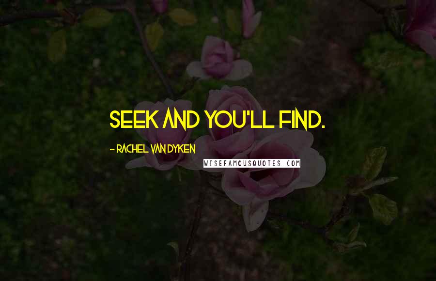 Rachel Van Dyken Quotes: Seek and you'll find.