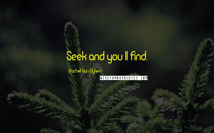Rachel Van Dyken Quotes: Seek and you'll find.