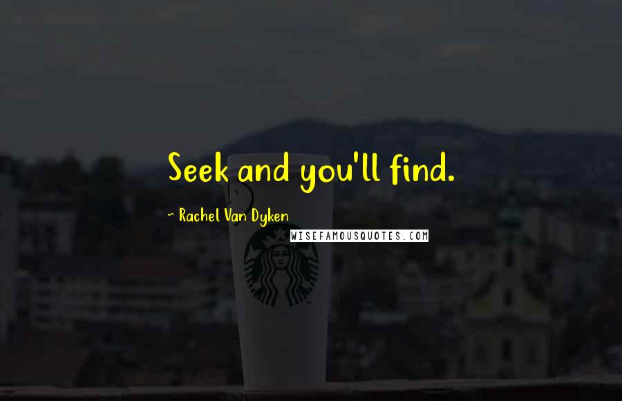 Rachel Van Dyken Quotes: Seek and you'll find.