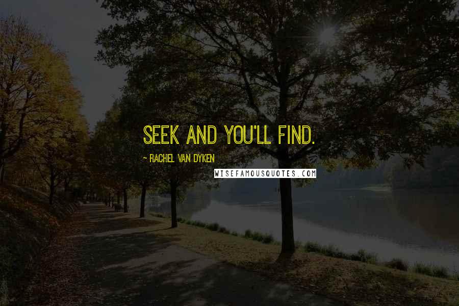 Rachel Van Dyken Quotes: Seek and you'll find.