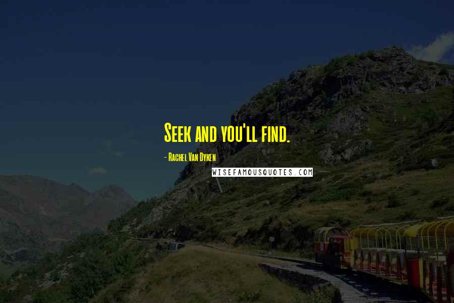 Rachel Van Dyken Quotes: Seek and you'll find.