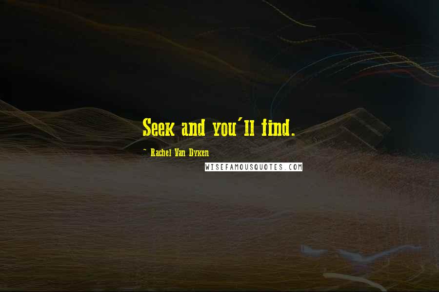 Rachel Van Dyken Quotes: Seek and you'll find.