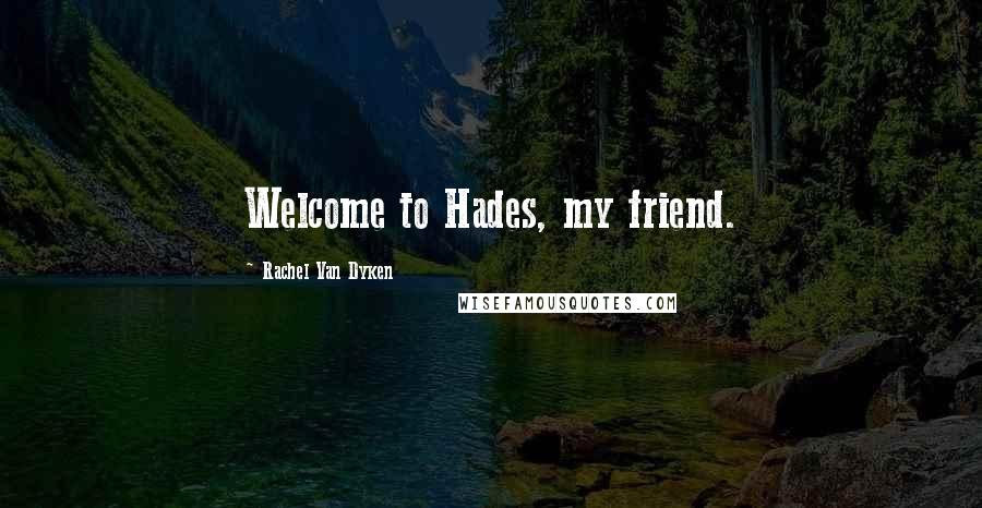 Rachel Van Dyken Quotes: Welcome to Hades, my friend.