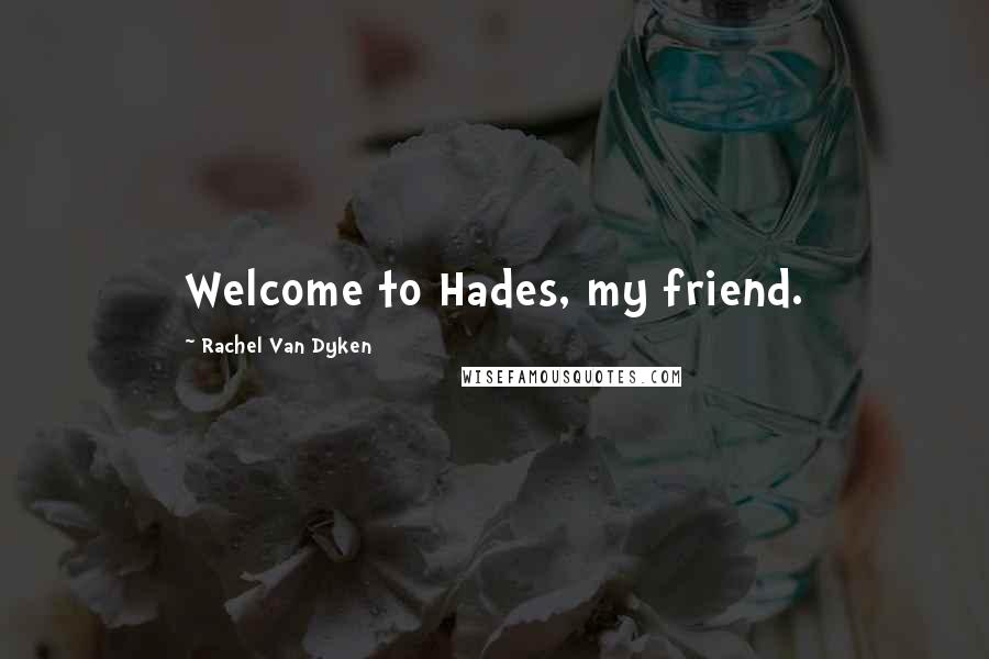 Rachel Van Dyken Quotes: Welcome to Hades, my friend.