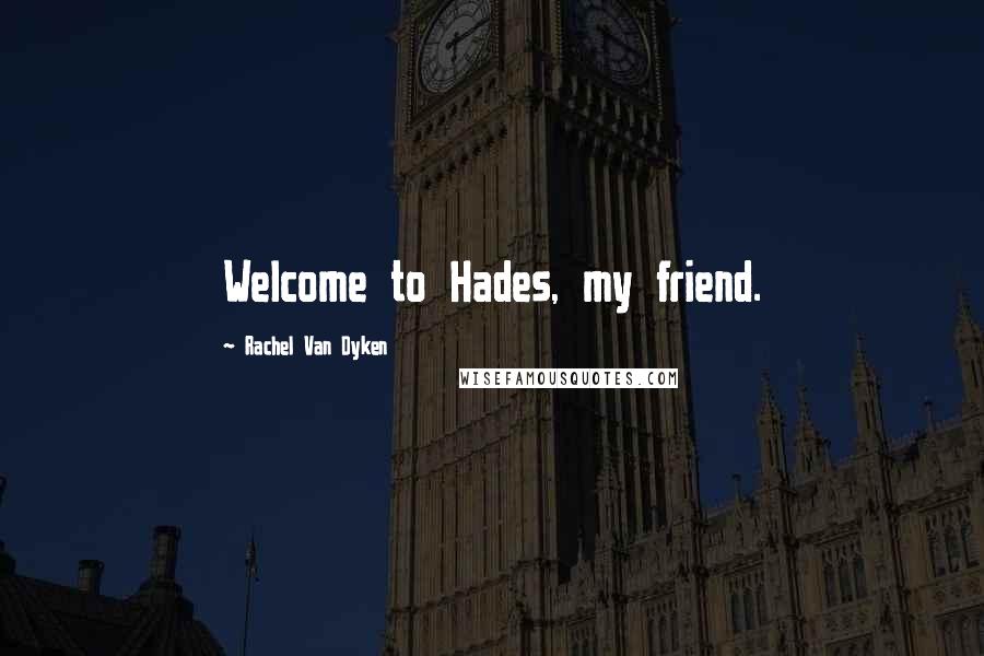 Rachel Van Dyken Quotes: Welcome to Hades, my friend.