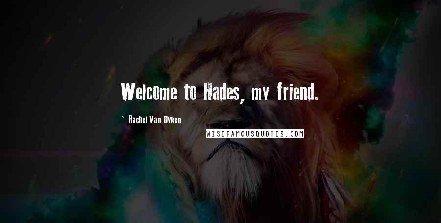 Rachel Van Dyken Quotes: Welcome to Hades, my friend.