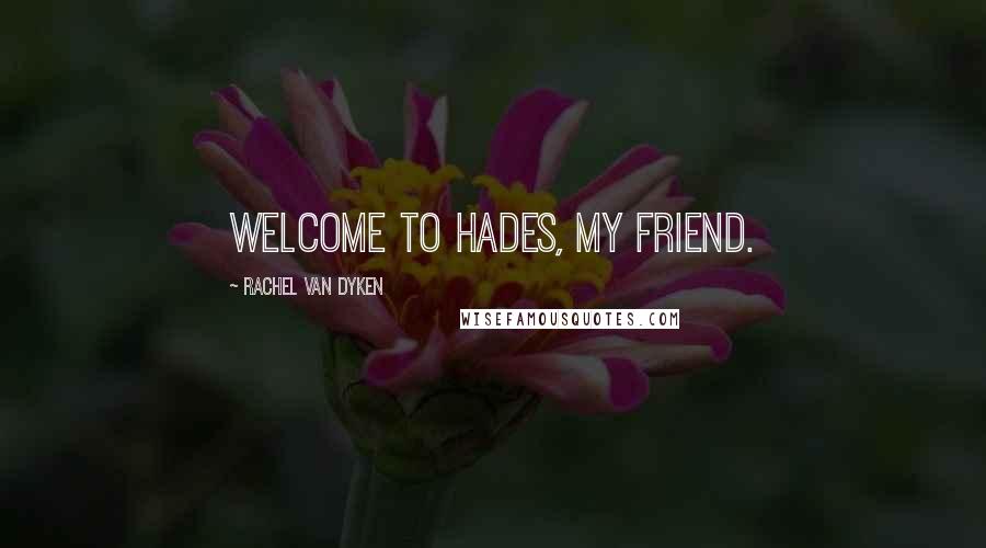 Rachel Van Dyken Quotes: Welcome to Hades, my friend.