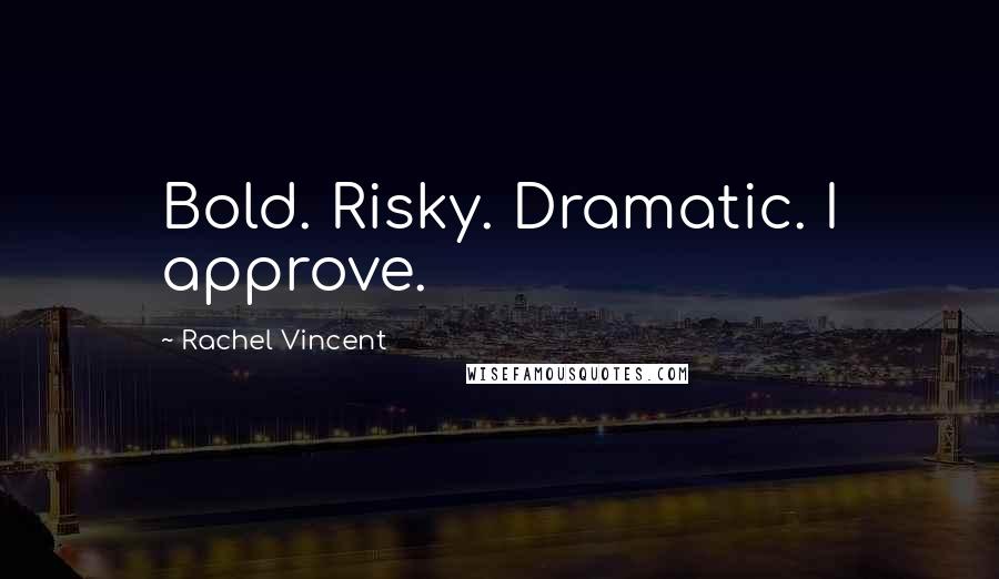 Rachel Vincent Quotes: Bold. Risky. Dramatic. I approve.