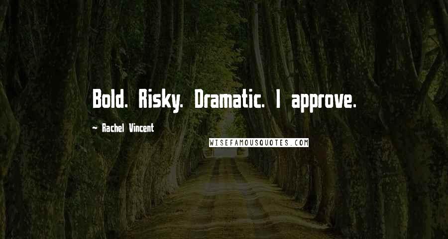 Rachel Vincent Quotes: Bold. Risky. Dramatic. I approve.