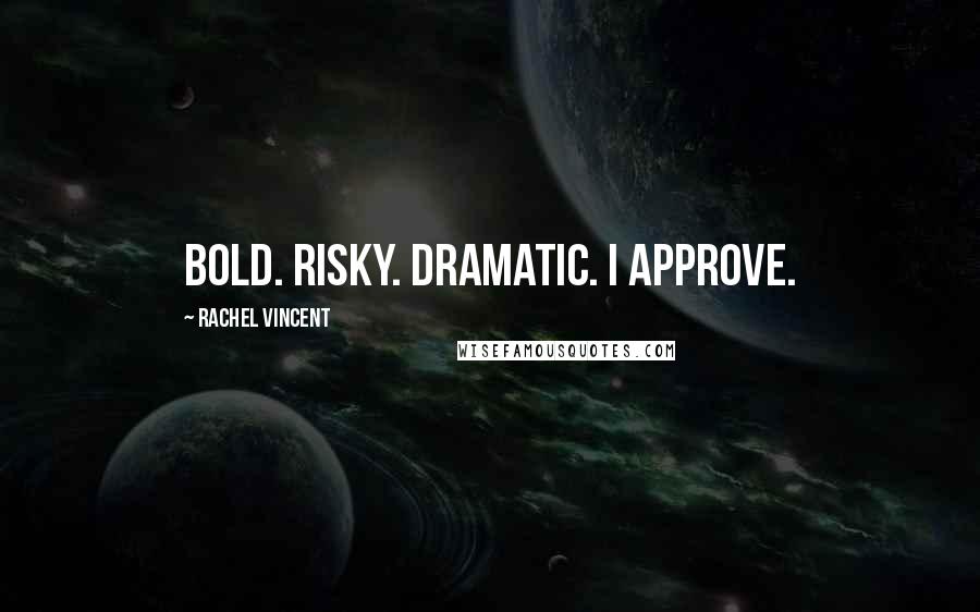 Rachel Vincent Quotes: Bold. Risky. Dramatic. I approve.