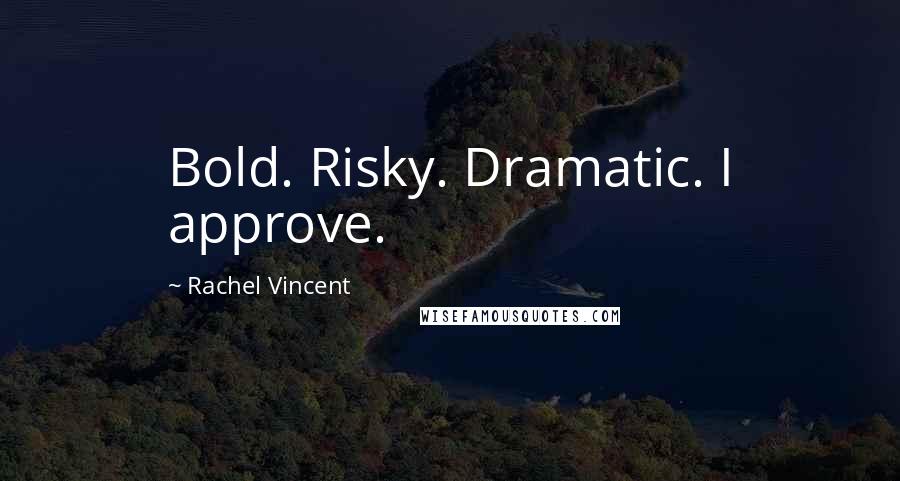 Rachel Vincent Quotes: Bold. Risky. Dramatic. I approve.
