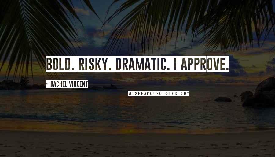 Rachel Vincent Quotes: Bold. Risky. Dramatic. I approve.