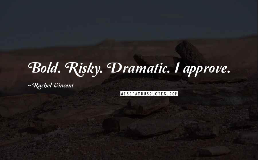 Rachel Vincent Quotes: Bold. Risky. Dramatic. I approve.