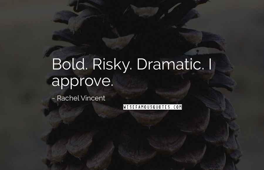 Rachel Vincent Quotes: Bold. Risky. Dramatic. I approve.