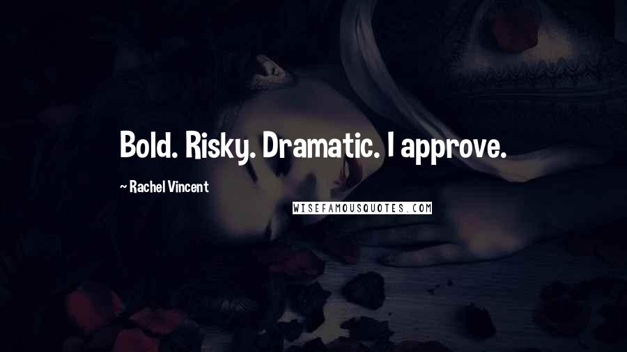 Rachel Vincent Quotes: Bold. Risky. Dramatic. I approve.