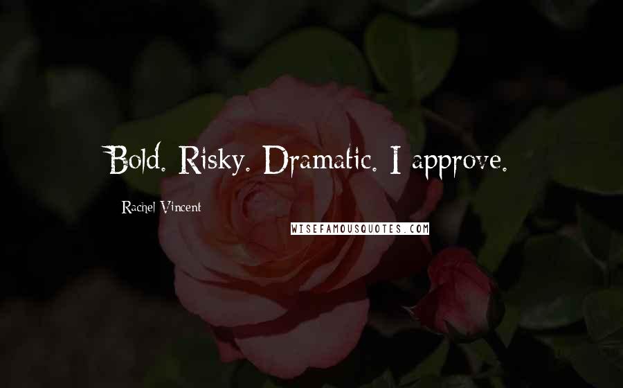 Rachel Vincent Quotes: Bold. Risky. Dramatic. I approve.