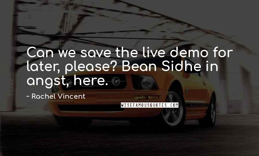 Rachel Vincent Quotes: Can we save the live demo for later, please? Bean Sidhe in angst, here.