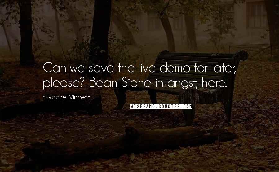 Rachel Vincent Quotes: Can we save the live demo for later, please? Bean Sidhe in angst, here.