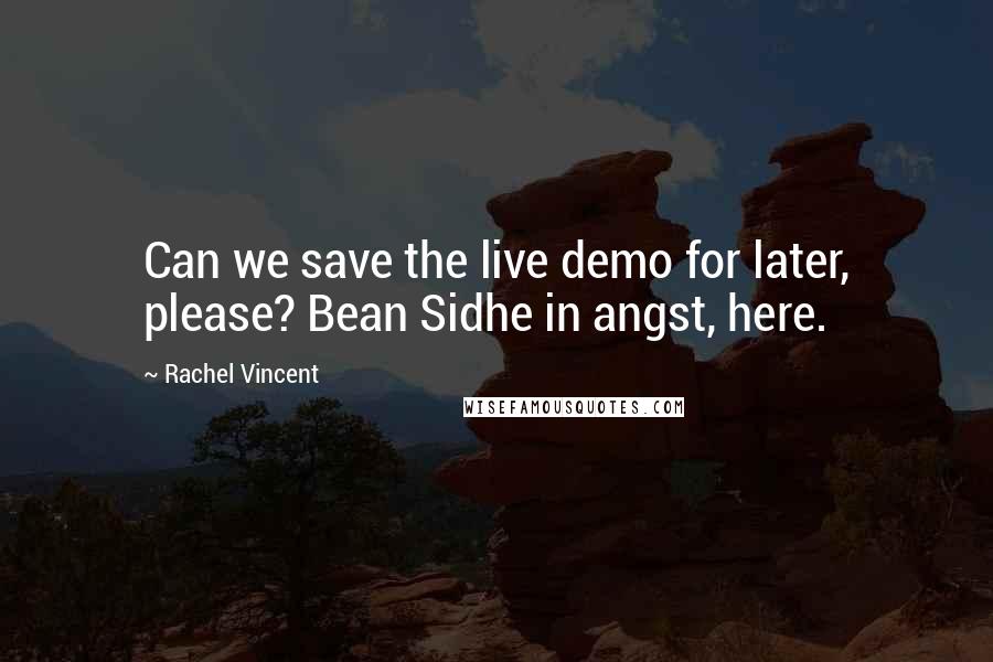 Rachel Vincent Quotes: Can we save the live demo for later, please? Bean Sidhe in angst, here.