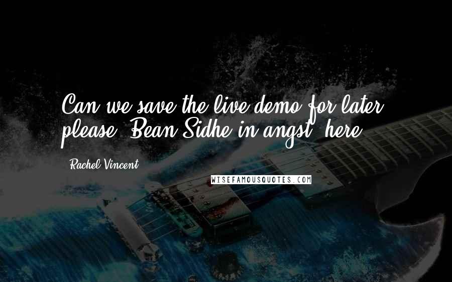 Rachel Vincent Quotes: Can we save the live demo for later, please? Bean Sidhe in angst, here.