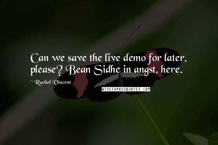 Rachel Vincent Quotes: Can we save the live demo for later, please? Bean Sidhe in angst, here.