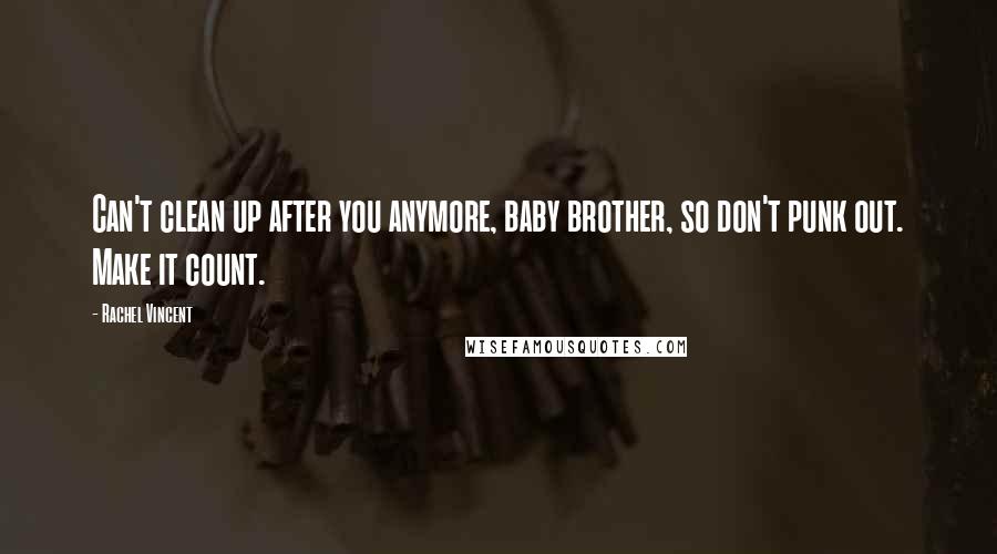 Rachel Vincent Quotes: Can't clean up after you anymore, baby brother, so don't punk out. Make it count.