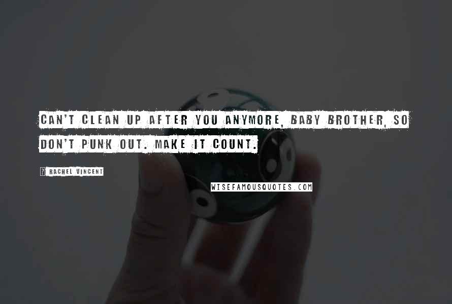 Rachel Vincent Quotes: Can't clean up after you anymore, baby brother, so don't punk out. Make it count.