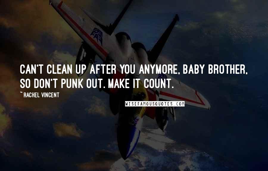 Rachel Vincent Quotes: Can't clean up after you anymore, baby brother, so don't punk out. Make it count.