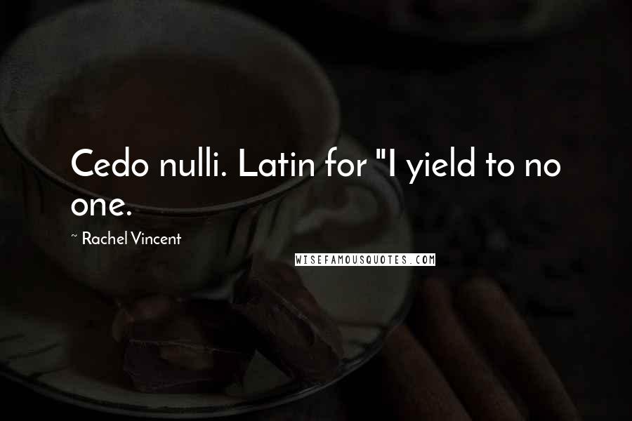 Rachel Vincent Quotes: Cedo nulli. Latin for "I yield to no one.