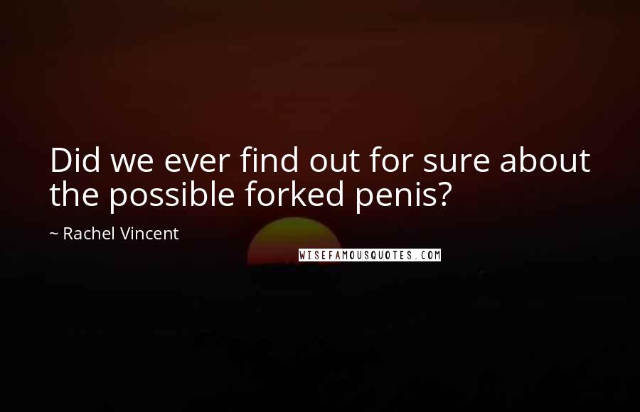 Rachel Vincent Quotes: Did we ever find out for sure about the possible forked penis?