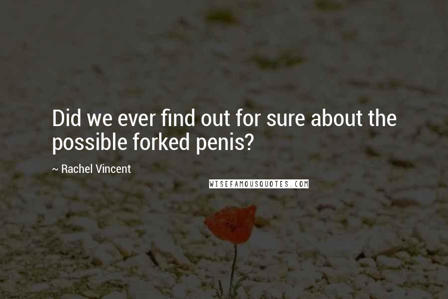 Rachel Vincent Quotes: Did we ever find out for sure about the possible forked penis?